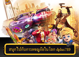 สนุกไปกับการผจญภัยในโลก dplus789